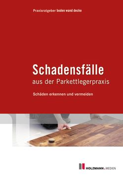 E-Book „Schadensfälle aus der Parkettlegerpraxis“ von boden wand decke,  Praxisratgeber