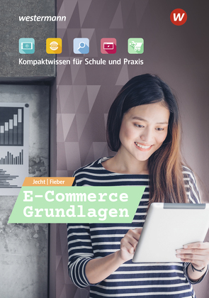 E-Commerce Grundlagen – Kompaktwissen für berufliche Schulen / E-Commerce Grundlagen – Kompaktwissen für Schule und Praxis von Fieber,  Tobias, Jecht,  Hans