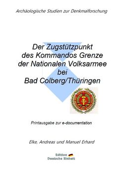 e-documentation / Der Zugstützpunkt des Kommandos Grenze der Nationalen Volksarmee bei Bad Colberg/Thüringen von Erhard,  Andreas, Erhard,  Elke, Erhard,  Manuel