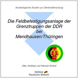 e-documentation / Die Feldbefestigungsanlage der Grenztruppen der DDR bei Mendhausen/Thüringen von Erhard,  Andreas, Erhard,  Elke, Erhard,  Manuel