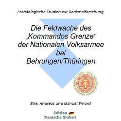 e-documentation / Die Feldwache des „Kommandos Grenze“ der Nationalen Volksarmee bei Behrungen/Thüringen von Erhard,  Andreas, Erhard,  Elke, Erhard,  Manuel