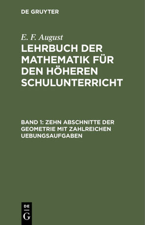 E. F. August: Lehrbuch der Mathematik für den höheren Schulunterricht / Zehn Abschnitte der Geometrie mit zahlreichen Uebungsaufgaben von August,  E. F.