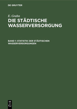 E. Grahn: Die städtische Wasserversorgung / Statistik der städtischen Wasserversorgungen von Grahn,  E.