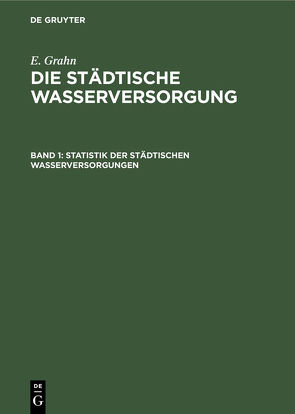 E. Grahn: Die städtische Wasserversorgung / Statistik der städtischen Wasserversorgungen von Grahn,  E.