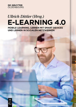 E-Learning 4.0 von Dittler,  Ullrich, Hofhues,  Sandra, Hübner,  Sandra, Kreidl,  Christian, Mueller,  Johannes, Riesenbeck,  Wilke, Rowbotham,  Michelle, Schumacher,  Gerd, Schwertel,  Uta, Wode,  Bianca