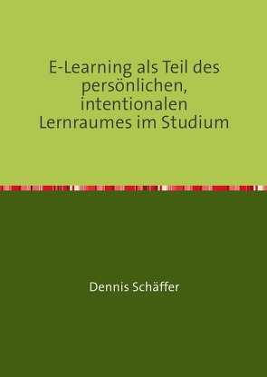 E-Learning als Teil des persönlichen, intentionalen Lernraumes im Studium von Schäffer,  Dennis