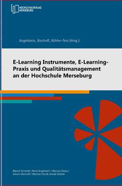 E-Learning Instrumente, E-Learning-Praxis und Qualitätsmanagement an der Hochschule Merseburg von Angelstein,  René, Bischoff,  Johann, Dietzel,  Heide, Gleau,  Marcus, Kirbs,  Jörg, Köhler-Terz,  Kai, Schmidt,  Marcel, Trundt,  Monika