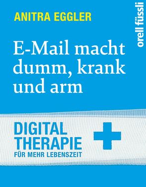 E-Mail macht dumm, krank und arm. von Eggler,  Anitra