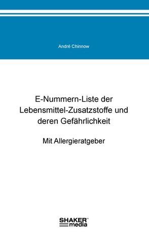 E-Nummern-Liste der Lebensmittel-Zusatzstoffe und deren Gefährlichkeit von Chinnow,  André