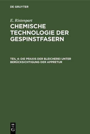 E. Ristenpart: Chemische Technologie der Gespinstfasern / Die Praxis der Bleicherei unter Berücksichtigung der Appretur von Ristenpart,  E.