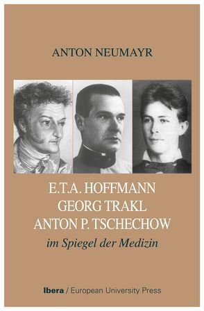 E.TA. Hoffmann – Georg Trakl – Anton P. Tschechow im Spiegel der Medizin von Neumayr,  Anton