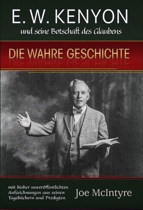 E.W. Kenyon und seine Botschaft des Glaubens: Die wahre Geschichte von McIntyre,  Joe