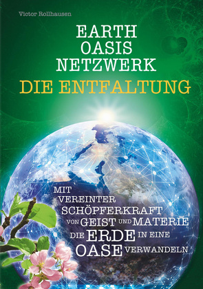 EARTH OASIS NETZWERK DIE ENTFALTUNG von Victor,  Rollhausen