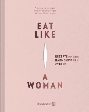 Eat Like a Woman von Haselmayr,  Andrea, Haselmayr,  Verena, Lorenz,  Lukas, Rosenberger,  Denise