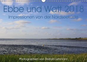 Ebbe und Watt 2018. Impressionen von der Nordseeküste (Wandkalender 2018 DIN A3 quer) von Lehmann,  Steffani