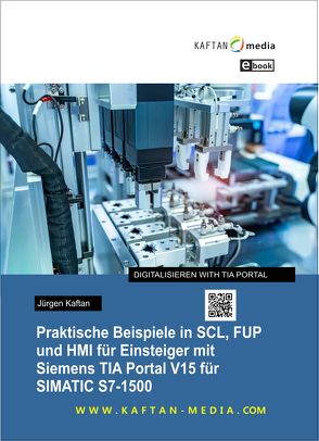 eBook Praktische Beispiele in FUP, SCL und HMI für Einsteiger mit Siemens TIA Portal V15 für SIMATIC S7-1500 von Kaftan,  Jürgen