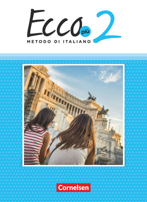 Ecco – Italienisch für Gymnasien – Italienisch als 3. Fremdsprache – Ecco Più – Ausgabe 2020 – Band 2 von Legler,  Rosmarie, Mintchev,  Robert, Quarantelli,  Mariella, Scheitza,  Jan, Volk,  Philipp