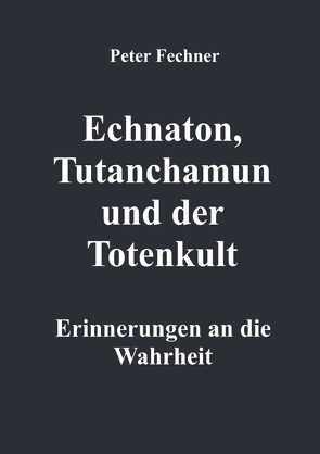 Echnaton, Tutanchamun und der Totenkult von Fechner,  Peter