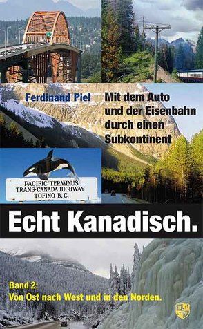 Echt kanadisch. Mit dem Auto und der Eisenbahn durch einen Subkontinent von Piel,  Ferdinand