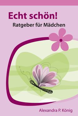 Echt schön! Ratgeber für Mädchen von König,  Alexandra P.