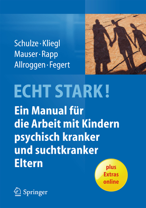 ECHT STARK! Ein Manual für die Arbeit mit Kindern psychisch kranker und suchtkranker Eltern von Allroggen,  Marc, Fegert,  Jörg M, Kliegl,  Katrin, Mauser,  Christine, Rapp,  Marianne, Schulze,  Ulrike M.E.