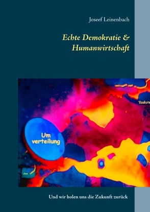 Echte Demokratie & Humanwirtschaft von Initiative zur Bewusstseinsbildung,  demokratieneubau.de, Leinenbach,  Josef