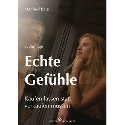 Echte Gefühle – Kaufen lassen statt verkaufen müssen von Batz,  Manfred