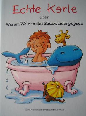 Echte Kerle oder warum Wale in der Badewanne pupsen von Schulz,  André