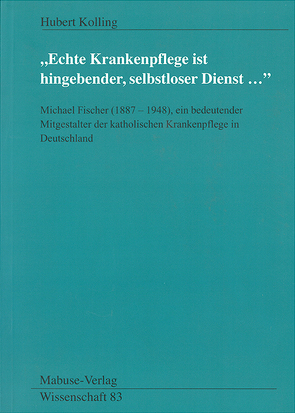 „Echte Krankenpflege ist hingebender, selbstloser Dienst…“ von Kolling,  Hubert