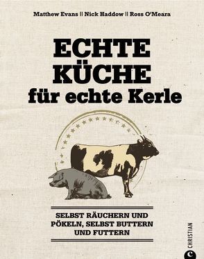 Echte Küche für echte Kerle von Ertl,  Helmut, Evans,  Matthew, Haddow,  Nick, O’Meara,  Ross