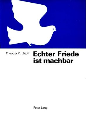 Echter Friede ist machbar von Luetolf,  Theodor K.