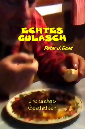 Echtes Gulasch von Gnad,  Peter J.