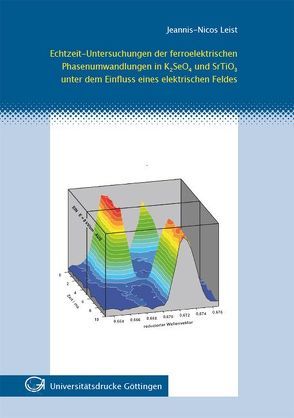 Echtzeit-Untersuchungen der ferroelektrischen Phasenumwandlungen in K2SeO4 und SrTiO3 unter dem Einfluss eines elektrischen Feldes von Leist,  Jeannis N