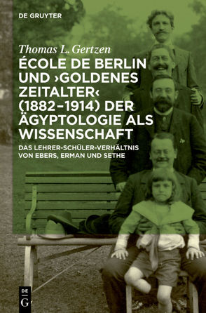 École de Berlin und „Goldenes Zeitalter“ (1882-1914) der Ägyptologie als Wissenschaft von Gertzen,  Thomas L.