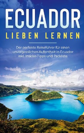 Ecuador lieben lernen: Der perfekte Reiseführer für einen unvergesslichen Aufenthalt in Ecuador inkl. Insider-Tipps und Packliste von Amelsberg,  Sonja