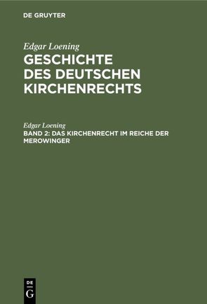 Edgar Loening: Geschichte des Deutschen Kirchenrechts / Das Kirchenrecht im Reiche der Merowinger von Loening,  Edgar