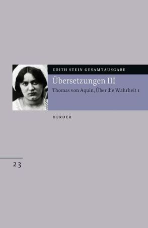 Edith Stein Gesamtausgabe / E: Übersetzungen / Übersetzung: Des Hl. Thomas von Aquino Untersuchungen über die Wahrheit – Quaestiones disputatae de veritate 1 von Speer,  Andreas, Stein,  Edith, Tommasi,  Francesco V