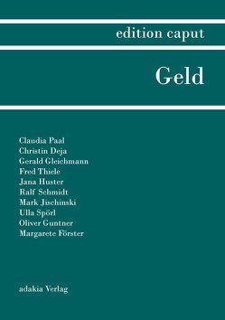 edition caput I Geld von Deja,  Christin, Dietsch,  Marko, Förster,  Margarete, Gleichmann,  Gerald, Guntner,  Oliver, Huster,  Jana, Jischinski,  Mark, Paal,  Claudia, Schmidt,  Ralf, Spörl,  Ulla, Thiele,  Fred