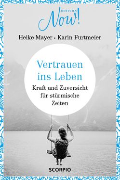 Edition NOW Vertrauen ins Leben von Furtmeier,  Karin, Mayer,  Heike