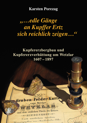 „…edle Gänge an Kupffer Ertz sich reichlich zeigen…“ Kupfererzbergbau und Kupferhüttenwesen um Wetzlar 1607-1897 von Porezag,  Karsten