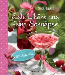 Edle Liköre & feine Schnäpse selbst gemacht! von Edelberg,  Simone