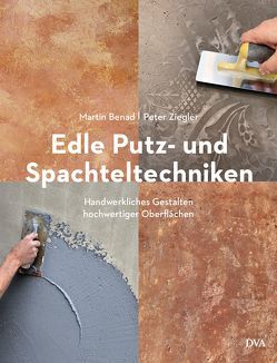 Edle Putz- und Spachteltechniken von Benad,  Martin, Ziegler,  Peter