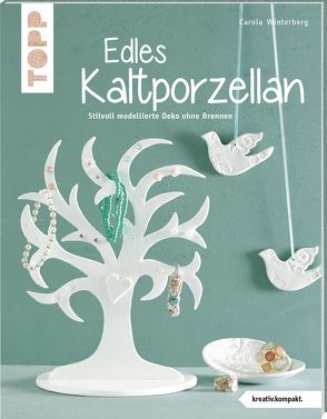 Edles Kaltporzellan (kreativ.kompakt.) von Winterberg,  Carola