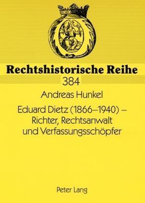 Eduard Dietz (1866-1940) – Richter, Rechtsanwalt und Verfassungsschöpfer von Hunkel,  Andreas