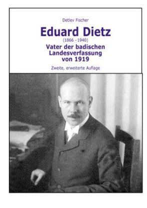 Eduard Dietz (1866-1940). Vater der badischen Landesverfassung von 1919 von Fischer,  Detlev