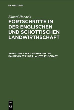 Eduard Harstein: Fortschritte in der englischen und schottischen Landwirthschaft / Die Anwendung der Dampfkraft in der Landwirthschaft von Harstein,  Eduard