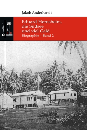 Eduard Hernsheim, die Südsee und viel Geld von Anderhandt,  Jakob