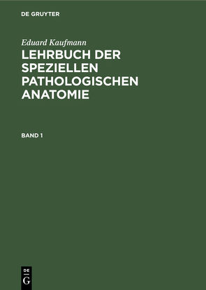 Eduard Kaufmann: Lehrbuch der speziellen pathologischen Anatomie / Eduard Kaufmann: Lehrbuch der speziellen pathologischen Anatomie. Band 1 von Kaufmann,  Eduard, Staemler,  Martin