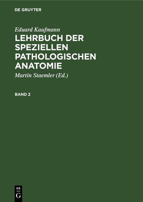 Eduard Kaufmann: Lehrbuch der speziellen pathologischen Anatomie / Eduard Kaufmann: Lehrbuch der speziellen pathologischen Anatomie. Band 2 von Kaufmann,  Eduard, Staemler,  Martin