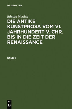 Eduard Norden: Die antike Kunstprosa vom VI. Jahrhundert v. Chr…. / Eduard Norden: Die antike Kunstprosa vom VI. Jahrhundert v. Chr….. Band II von Norden,  Eduard